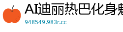 AI迪丽热巴化身魅惑女妖，激情降临国产盗摄